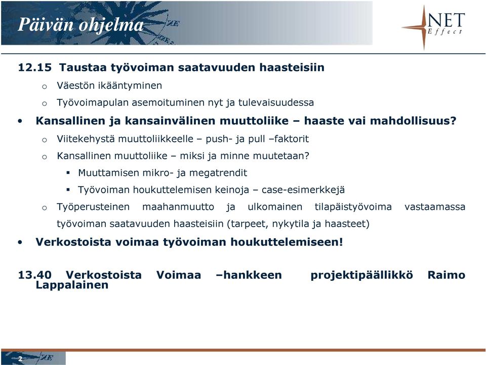 haaste vai mahdollisuus? o Viitekehystä muuttoliikkeelle push- ja pull faktorit o Kansallinen muuttoliike miksi ja minne muutetaan?