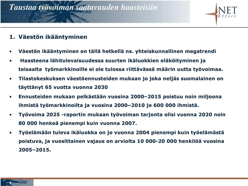 Tilastokeskuksen väestöennusteiden mukaan jo joka neljäs suomalainen on täyttänyt 65 vuotta vuonna 2030 Ennusteiden mukaan pelkästään vuosina 2000 2015 poistuu noin miljoona ihmistä työmarkkinoilta