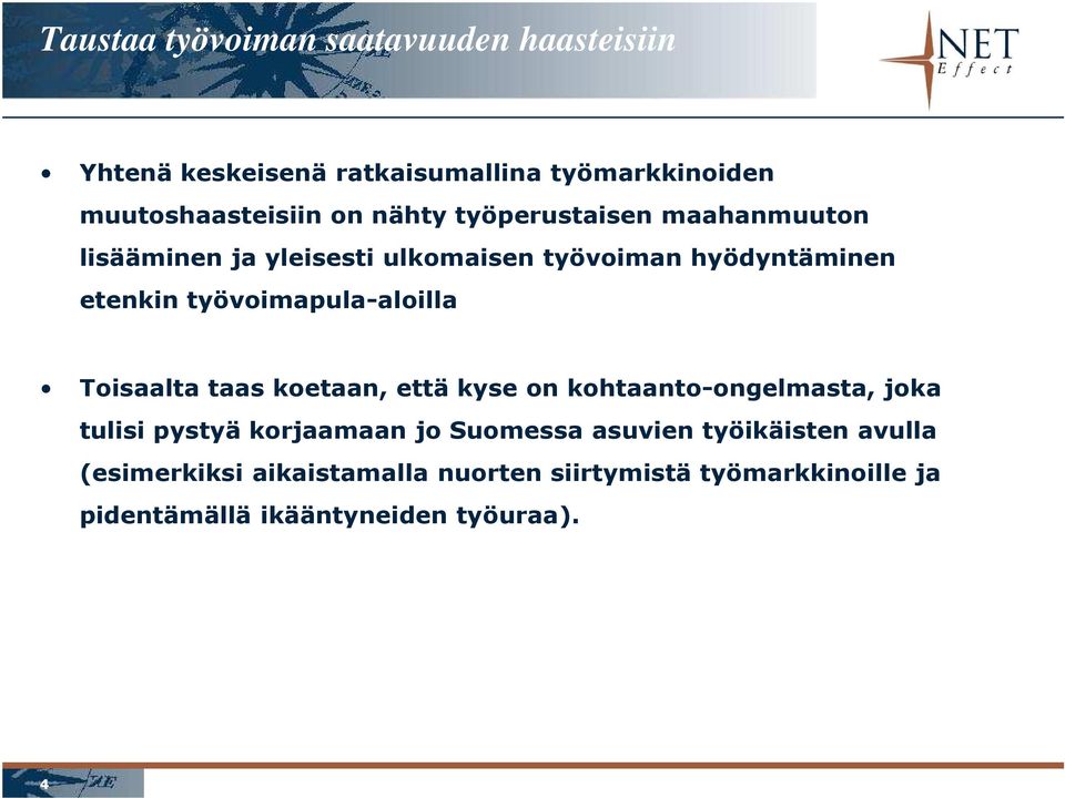 työvoimapula-aloilla Toisaalta taas koetaan, että kyse on kohtaanto-ongelmasta, joka tulisi pystyä korjaamaan jo