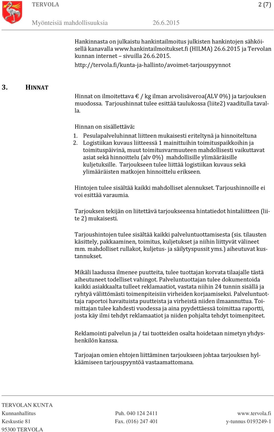 Tarjoushinnat tulee esittää taulukossa (liite2) vaaditulla tavalla. Hinnan on sisällettävä: 1. Pesulapalveluhinnat liitteen mukaisesti eriteltynä ja hinnoiteltuna 2.