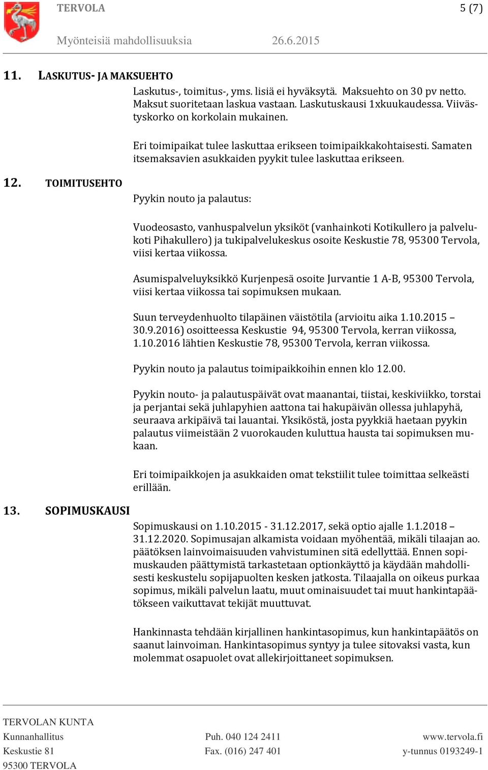 TOIMITUSEHTO Pyykin nouto ja palautus: Vuodeosasto, vanhuspalvelun yksiköt (vanhainkoti Kotikullero ja palvelukoti Pihakullero) ja tukipalvelukeskus osoite Keskustie 78, 95300 Tervola, viisi kertaa