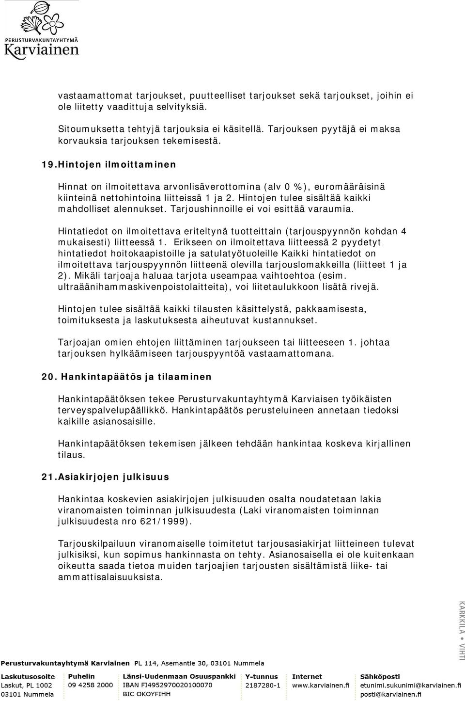 Hintojen ilmoittaminen Hinnat on ilmoitettava arvonlisäverottomina (alv 0 %), euromääräisinä kiinteinä nettohintoina liitteissä 1 ja 2. Hintojen tulee sisältää kaikki mahdolliset alennukset.