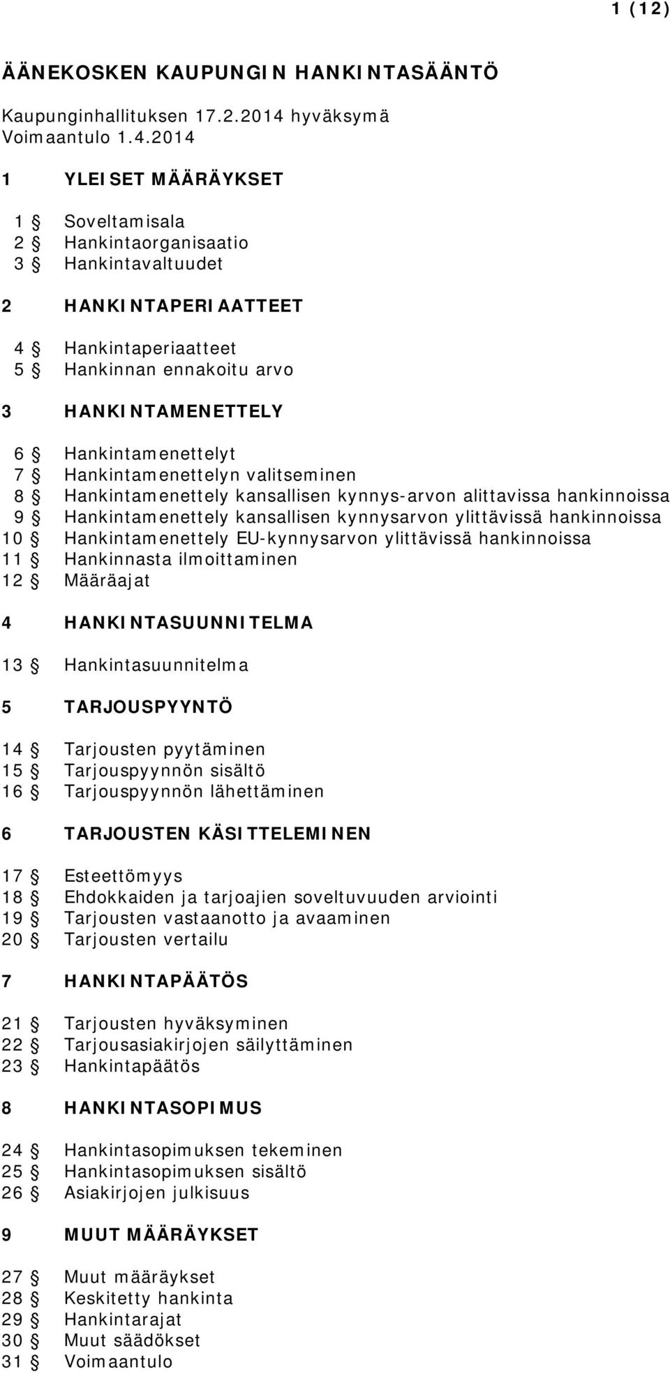 2014 1 YLEISET MÄÄRÄYKSET 1 Soveltamisala 2 Hankintaorganisaatio 3 Hankintavaltuudet 2 HANKINTAPERIAATTEET 4 Hankintaperiaatteet 5 Hankinnan ennakoitu arvo 3 HANKINTAMENETTELY 6 Hankintamenettelyt 7