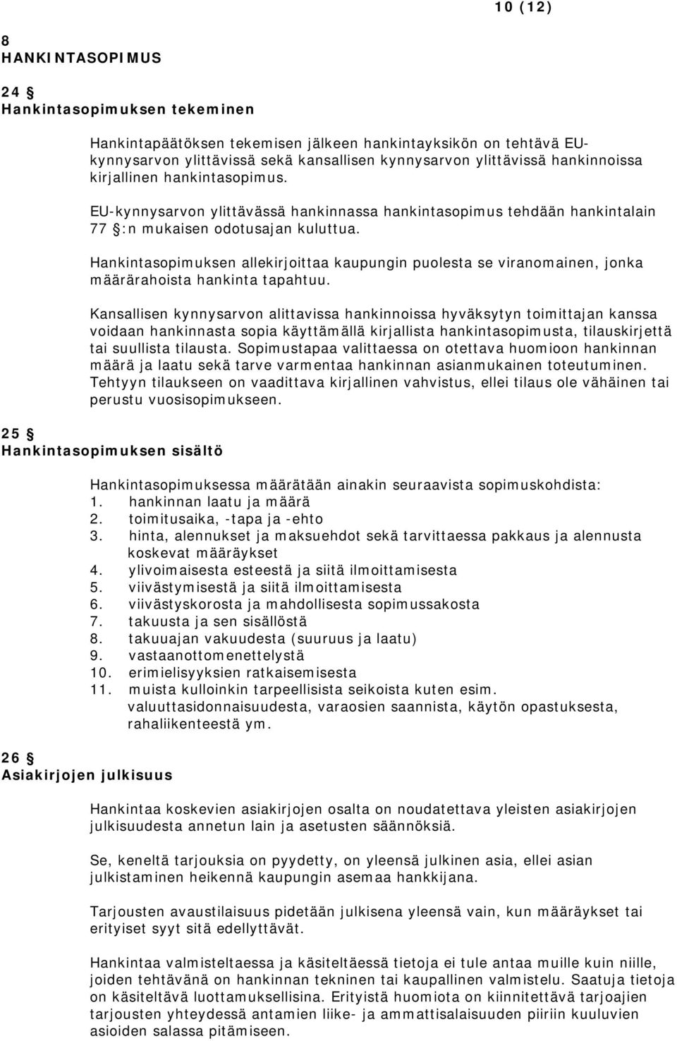 Hankintasopimuksen allekirjoittaa kaupungin puolesta se viranomainen, jonka määrärahoista hankinta tapahtuu.