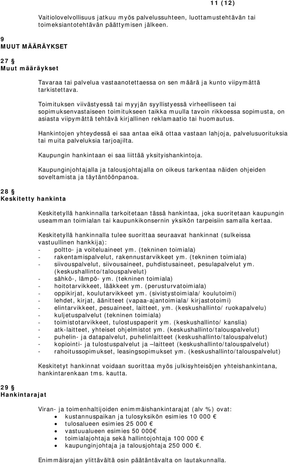 Toimituksen viivästyessä tai myyjän syyllistyessä virheelliseen tai sopimuksenvastaiseen toimitukseen taikka muulla tavoin rikkoessa sopimusta, on asiasta viipymättä tehtävä kirjallinen reklamaatio