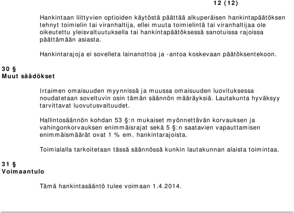 Irtaimen omaisuuden myynnissä ja muussa omaisuuden luovituksessa noudatetaan soveltuvin osin tämän säännön määräyksiä. Lautakunta hyväksyy tarvittavat luovutusvaltuudet.