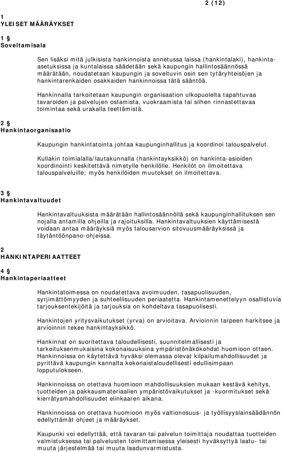 Hankinnalla tarkoitetaan kaupungin organisaation ulkopuolelta tapahtuvaa tavaroiden ja palvelujen ostamista, vuokraamista tai siihen rinnastettavaa toimintaa sekä urakalla teettämistä.