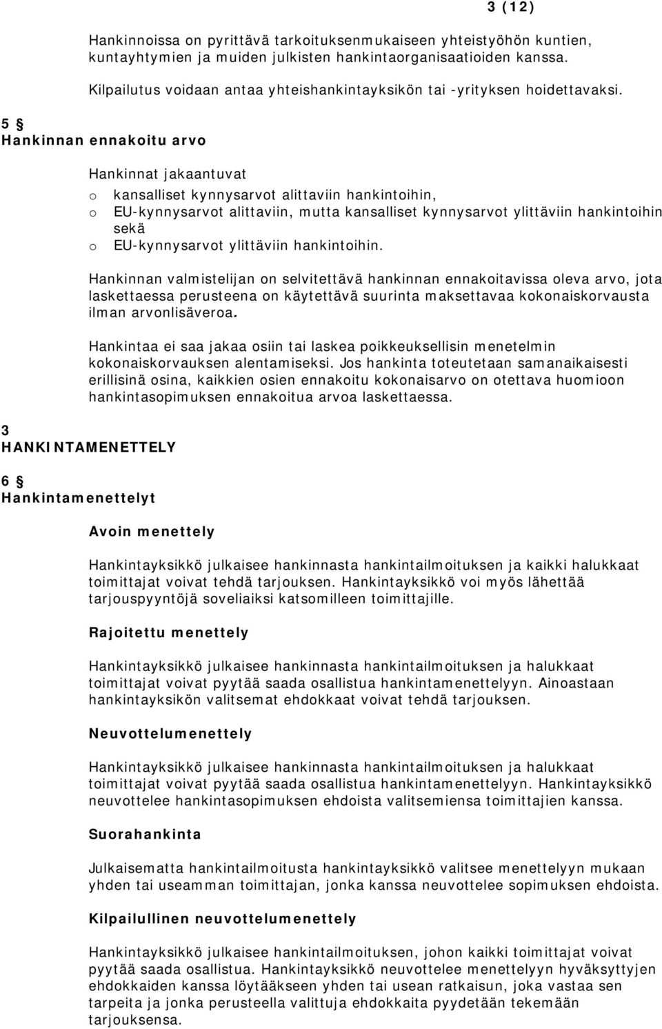 5 Hankinnan ennakoitu arvo Hankinnat jakaantuvat o kansalliset kynnysarvot alittaviin hankintoihin, o EU-kynnysarvot alittaviin, mutta kansalliset kynnysarvot ylittäviin hankintoihin sekä o