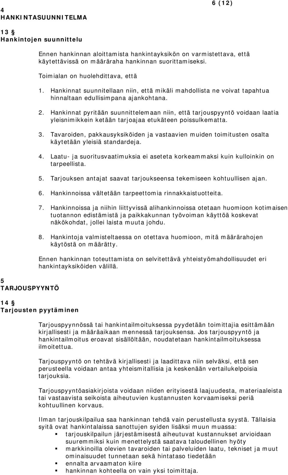 Hankinnat pyritään suunnittelemaan niin, että tarjouspyyntö voidaan laatia yleisnimikkein ketään tarjoajaa etukäteen poissulkematta. 3.