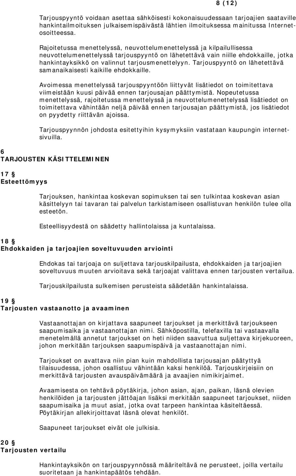 Tarjouspyyntö on lähetettävä samanaikaisesti kaikille ehdokkaille. Avoimessa menettelyssä tarjouspyyntöön liittyvät lisätiedot on toimitettava viimeistään kuusi päivää ennen tarjousajan päättymistä.