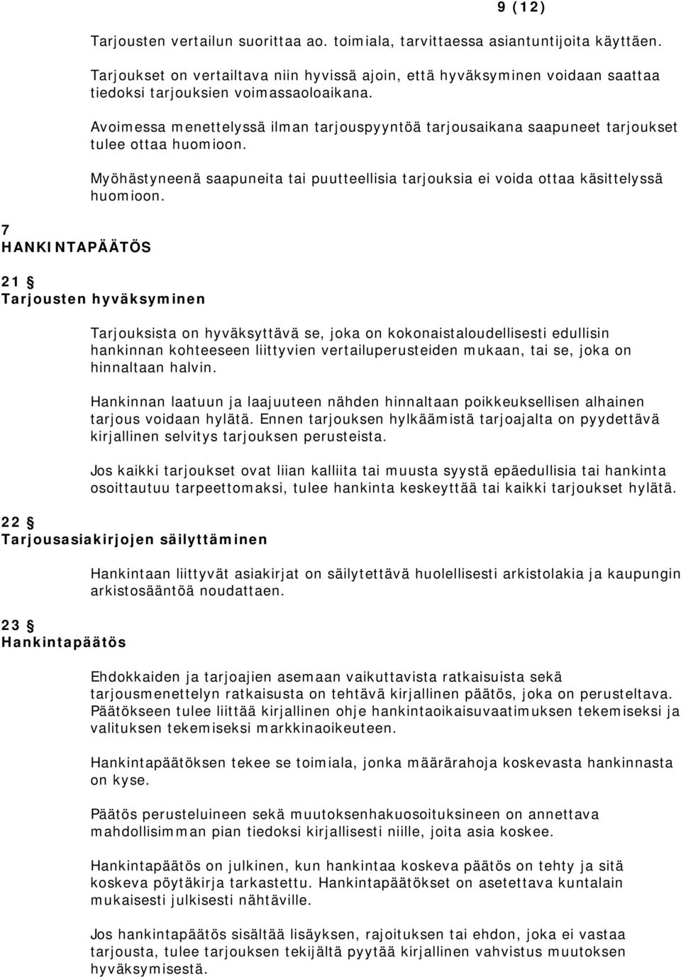 Avoimessa menettelyssä ilman tarjouspyyntöä tarjousaikana saapuneet tarjoukset tulee ottaa huomioon. Myöhästyneenä saapuneita tai puutteellisia tarjouksia ei voida ottaa käsittelyssä huomioon.