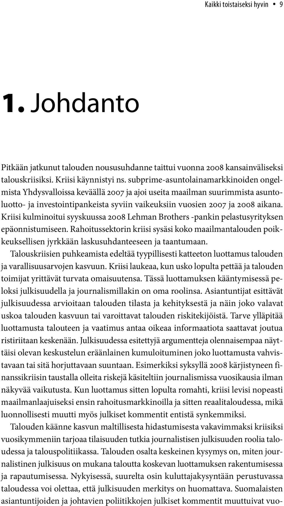 Kriisi kulminoitui syyskuussa 2008 Lehman Brothers -pankin pelastusyrityksen epäonnistumiseen.