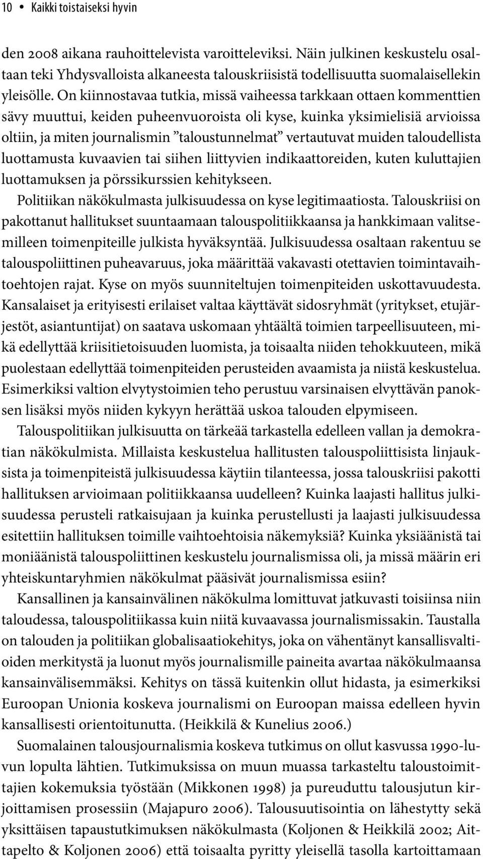 On kiinnostavaa tutkia, missä vaiheessa tarkkaan ottaen kommenttien sävy muuttui, keiden puheenvuoroista oli kyse, kuinka yksimielisiä arvioissa oltiin, ja miten journalismin taloustunnelmat