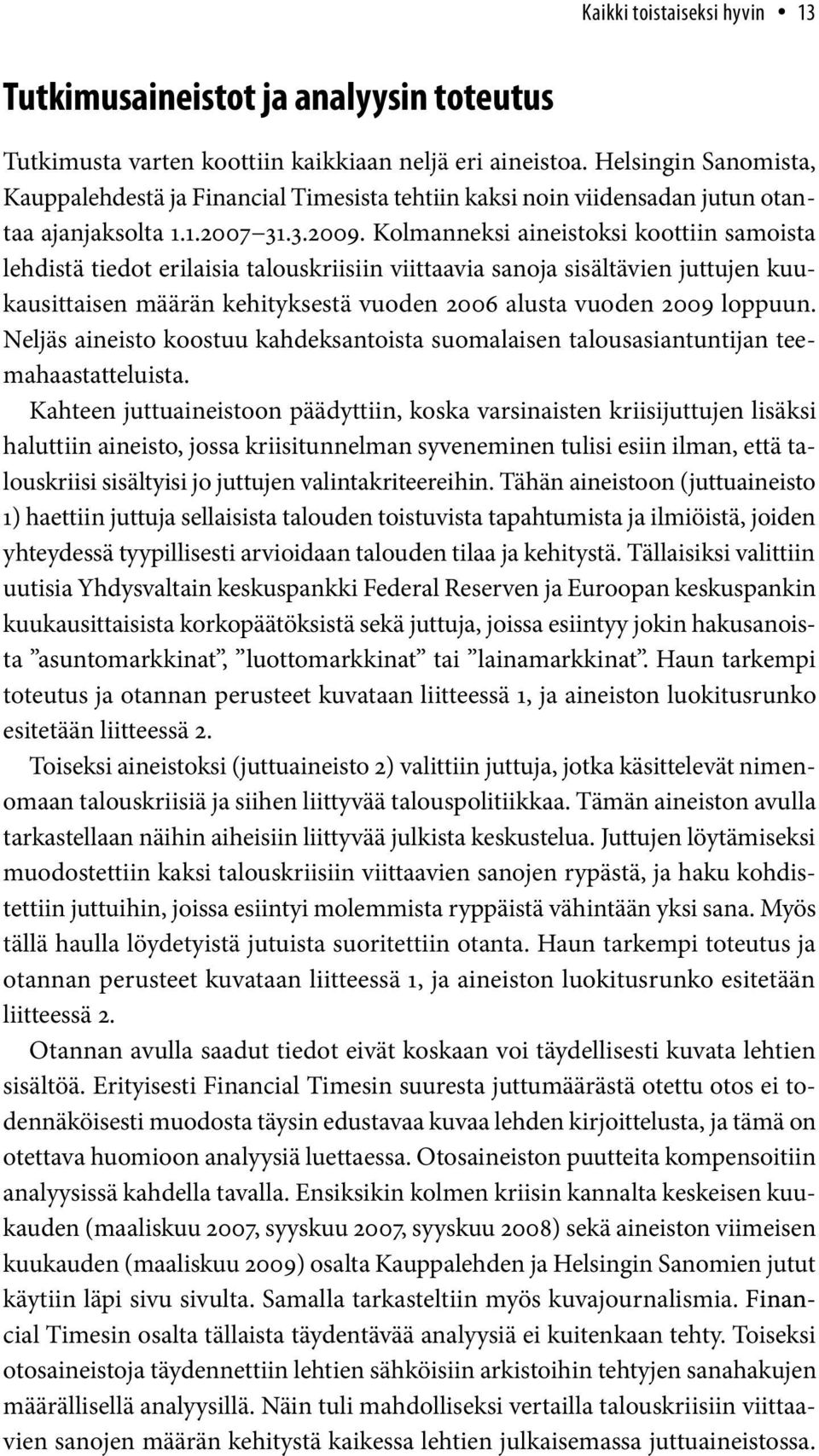 Kolmanneksi aineistoksi koottiin samoista lehdistä tiedot erilaisia talouskriisiin viittaavia sanoja sisältävien juttujen kuukausittaisen määrän kehityksestä vuoden 2006 alusta vuoden 2009 loppuun.