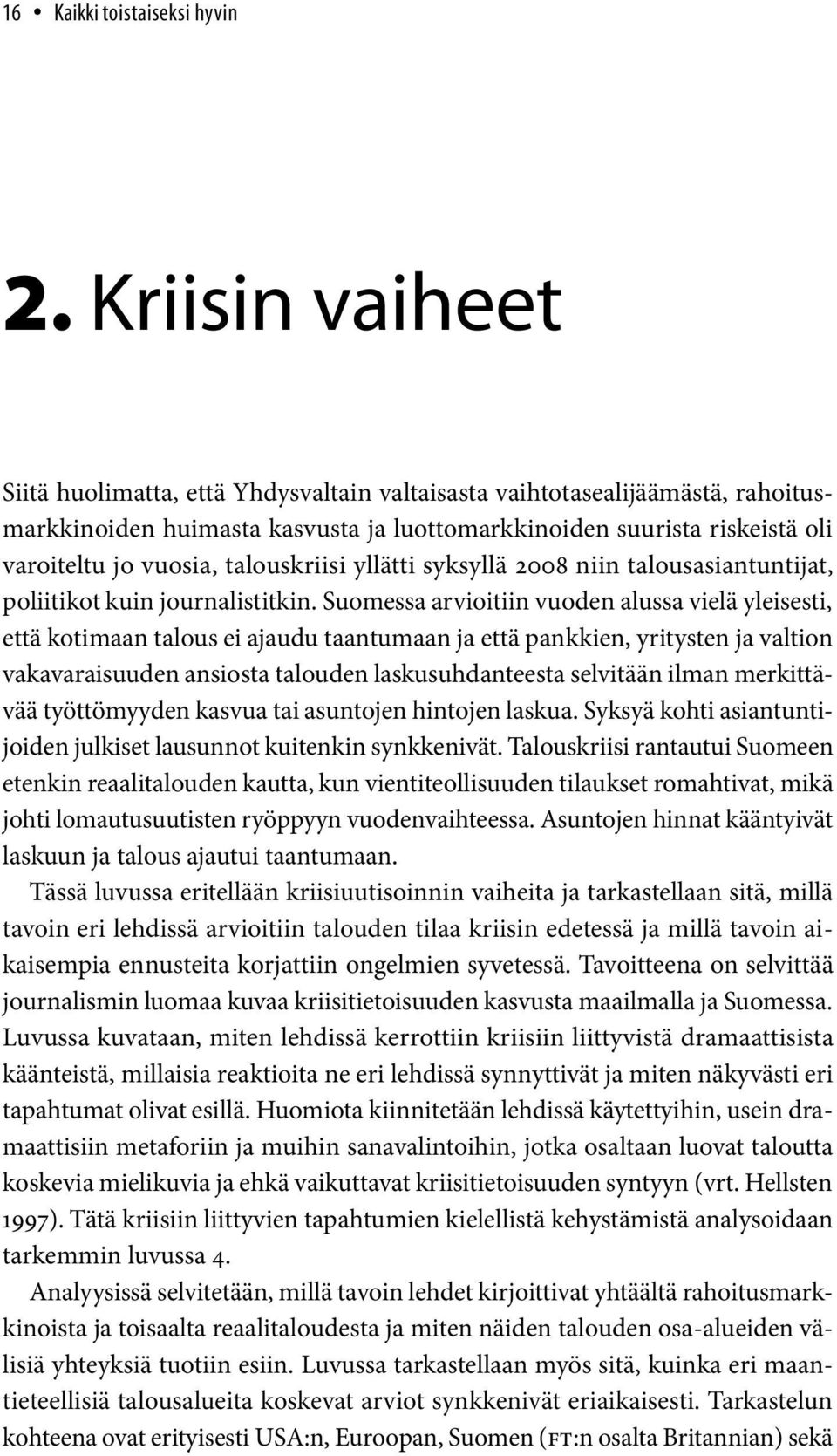 talouskriisi yllätti syksyllä 2008 niin talousasiantuntijat, poliitikot kuin journalistitkin.