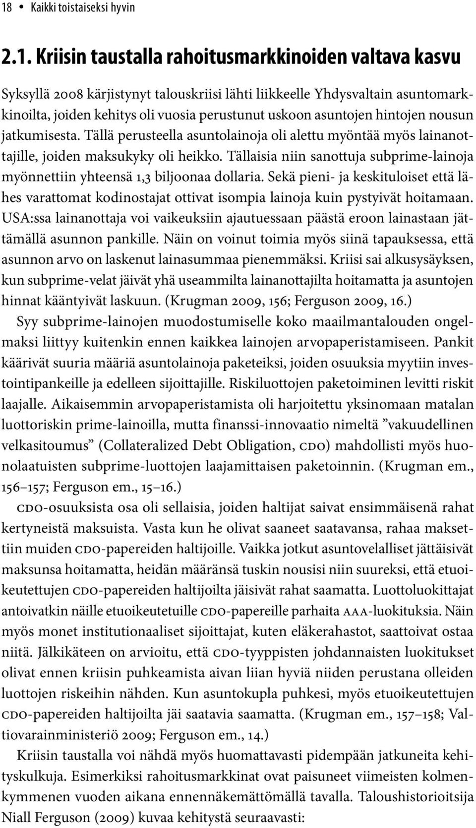 Tällaisia niin sanottuja subprime-lainoja myönnettiin yhteensä 1,3 biljoonaa dollaria. Sekä pieni- ja keskituloiset että lähes varattomat kodinostajat ottivat isompia lainoja kuin pystyivät hoitamaan.