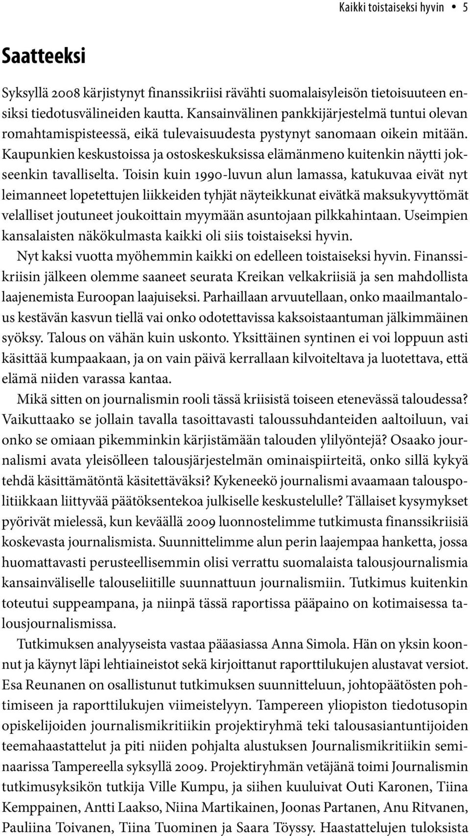 Kaupunkien keskustoissa ja ostoskeskuksissa elämänmeno kuitenkin näytti jokseenkin tavalliselta.