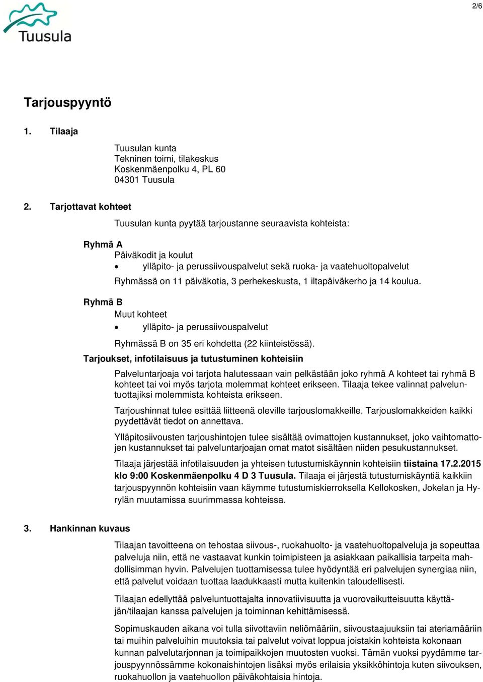 päiväkotia, 3 perhekeskusta, 1 iltapäiväkerho ja 14 koulua. Ryhmä B Muut kohteet ylläpito- ja perussiivouspalvelut Ryhmässä B on 35 eri kohdetta (22 kiinteistössä).