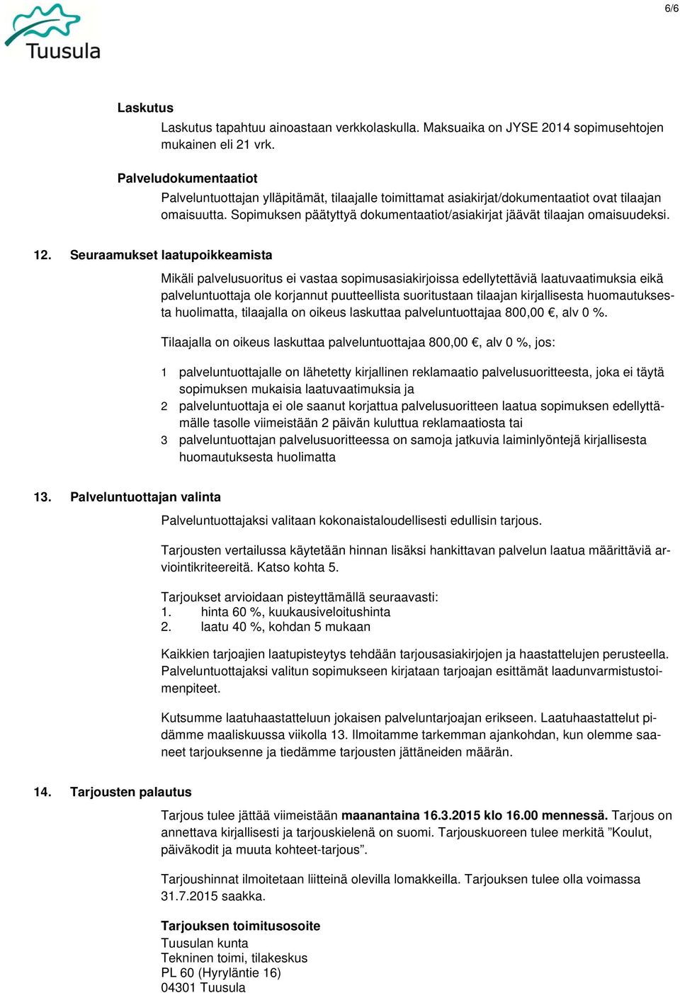 Sopimuksen päätyttyä dokumentaatiot/asiakirjat jäävät tilaajan omaisuudeksi. 12.