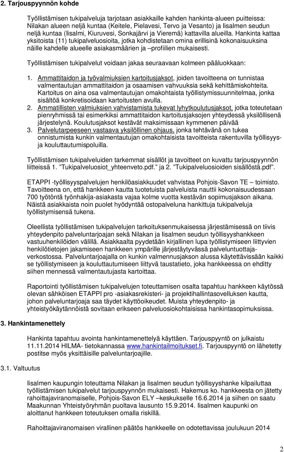 Hankinta kattaa yksitoista (11) tukipalveluosioita, jotka kohdistetaan omina erillisinä kokonaisuuksina näille kahdelle alueelle asiakasmäärien ja profiilien mukaisesti.