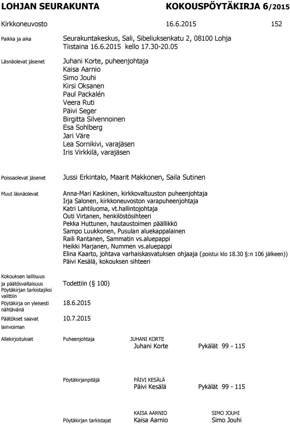 varajäsen Poissaolevat jäsenet Muut läsnäolevat Jussi Erkintalo, Maarit Makkonen, Saila Sutinen Anna-Mari Kaskinen, kirkkovaltuuston puheenjohtaja Irja Salonen, kirkkoneuvoston varapuheenjohtaja