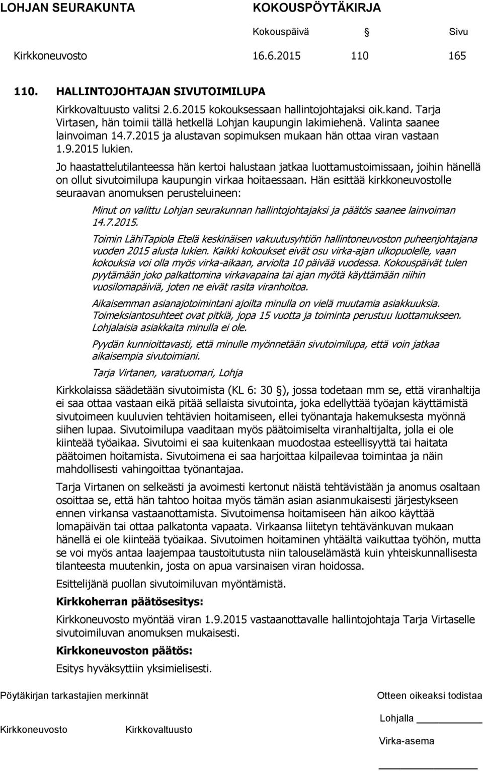 Jo haastattelutilanteessa hän kertoi halustaan jatkaa luottamustoimissaan, joihin hänellä on ollut sivutoimilupa kaupungin virkaa hoitaessaan.