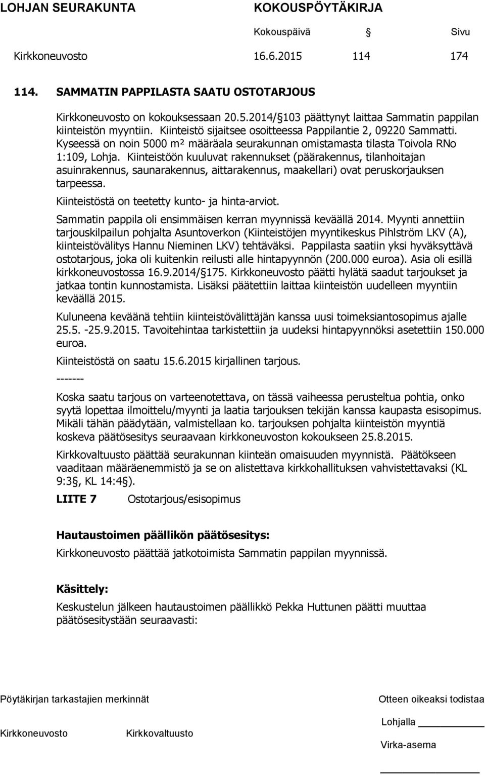 Kiinteistöön kuuluvat rakennukset (päärakennus, tilanhoitajan asuinrakennus, saunarakennus, aittarakennus, maakellari) ovat peruskorjauksen tarpeessa. Kiinteistöstä on teetetty kunto- ja hinta-arviot.