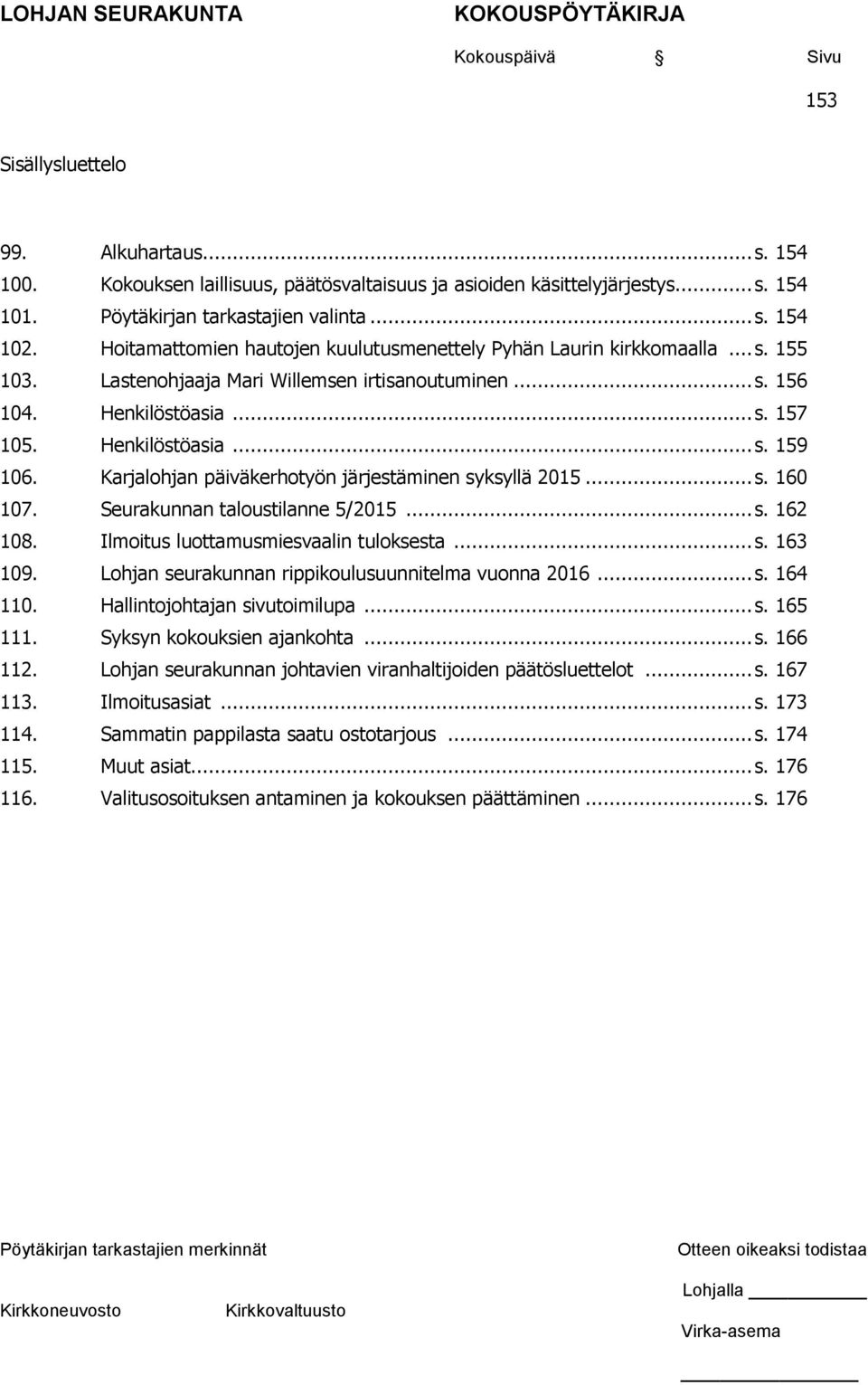Karjalohjan päiväkerhotyön järjestäminen syksyllä 2015... s. 160 107. Seurakunnan taloustilanne 5/2015... s. 162 108. Ilmoitus luottamusmiesvaalin tuloksesta... s. 163 109.