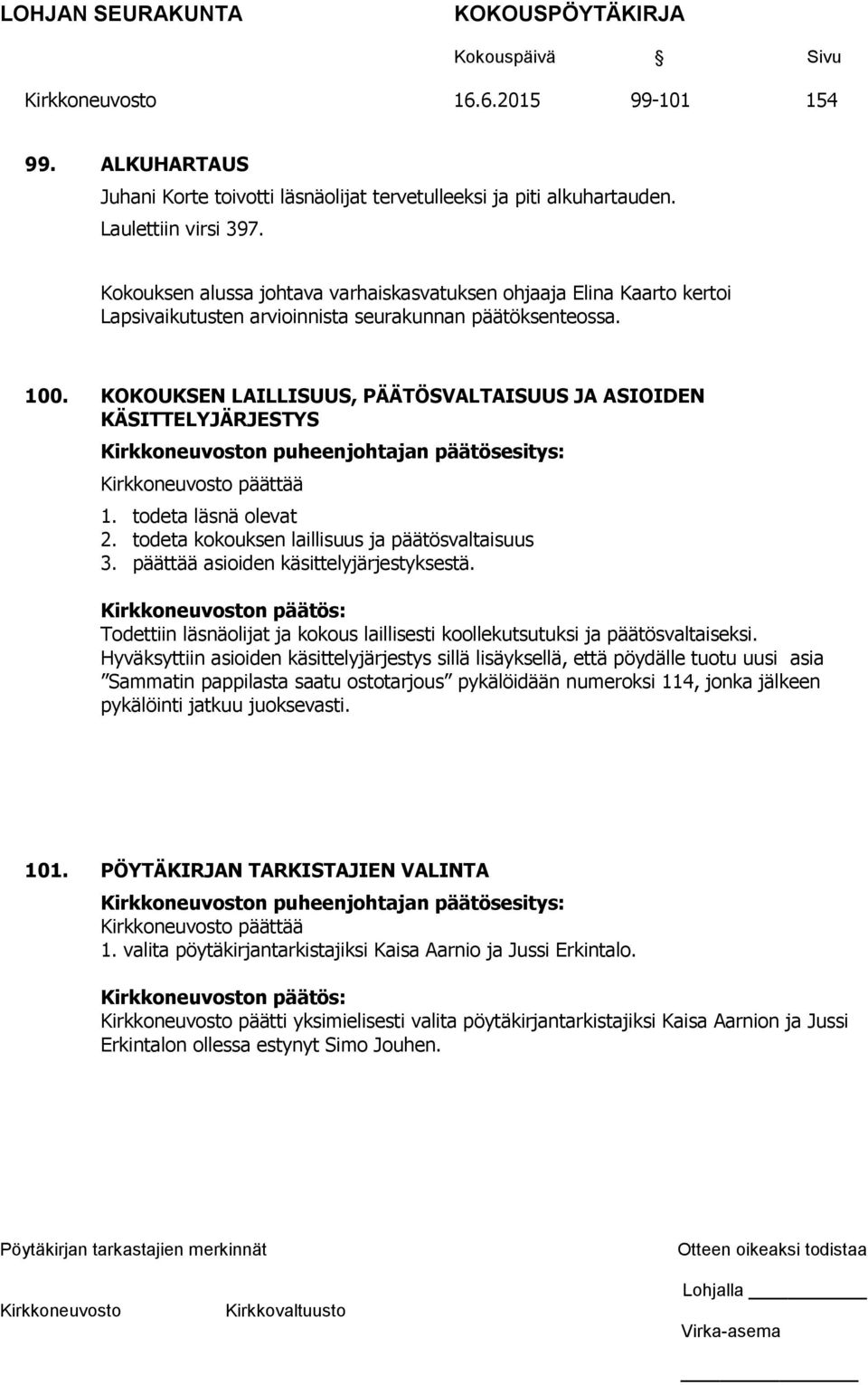 KOKOUKSEN LAILLISUUS, PÄÄTÖSVALTAISUUS JA ASIOIDEN KÄSITTELYJÄRJESTYS n puheenjohtajan päätösesitys: päättää 1. todeta läsnä olevat 2. todeta kokouksen laillisuus ja päätösvaltaisuus 3.