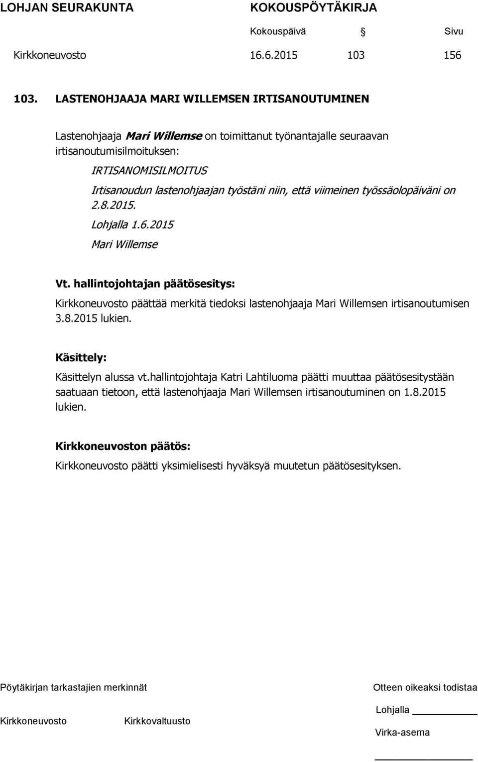 Irtisanoudun lastenohjaajan työstäni niin, että viimeinen työssäolopäiväni on 2.8.2015. Lohjalla 1.6.2015 Mari Willemse Vt.