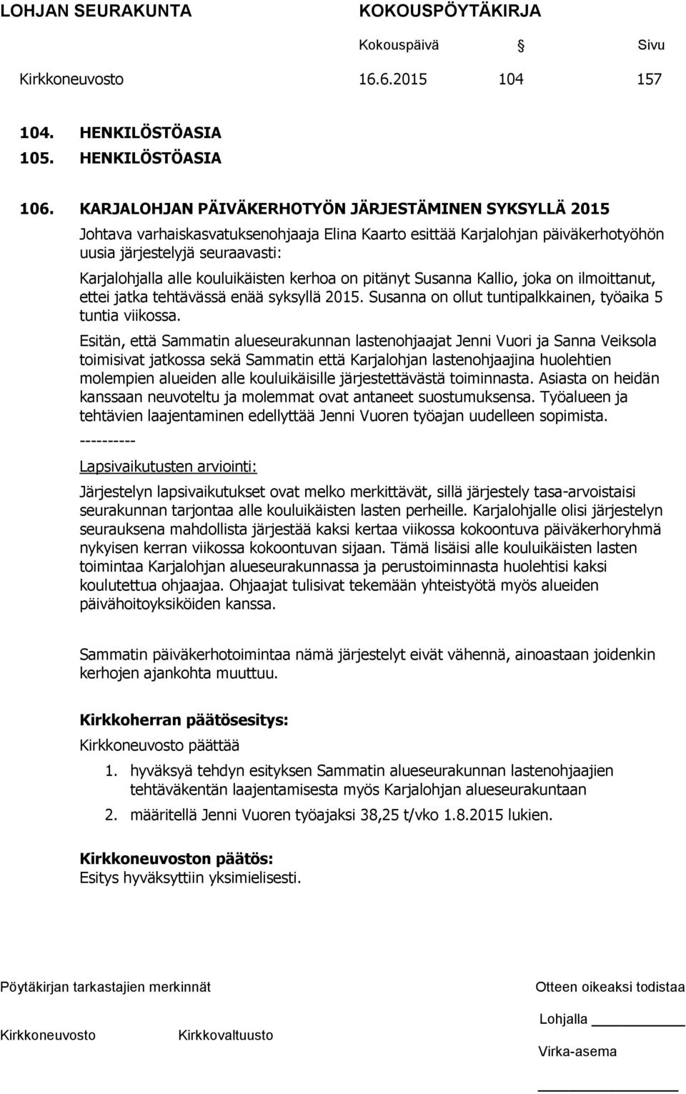 kouluikäisten kerhoa on pitänyt Susanna Kallio, joka on ilmoittanut, ettei jatka tehtävässä enää syksyllä 2015. Susanna on ollut tuntipalkkainen, työaika 5 tuntia viikossa.