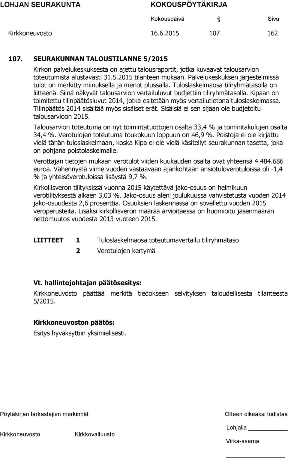 Kipaan on toimitettu tilinpäätösluvut 2014, jotka esitetään myös vertailutietona tuloslaskelmassa. Tilinpäätös 2014 sisältää myös sisäiset erät.