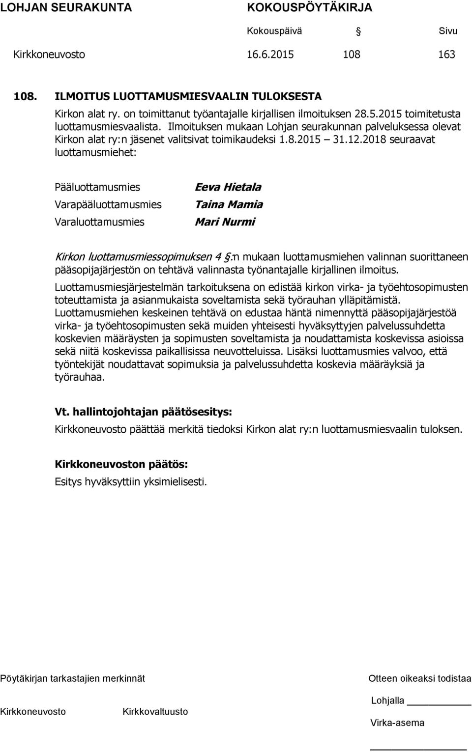 2018 seuraavat luottamusmiehet: Pääluottamusmies Varapääluottamusmies Varaluottamusmies Eeva Hietala Taina Mamia Mari Nurmi Kirkon luottamusmiessopimuksen 4 :n mukaan luottamusmiehen valinnan