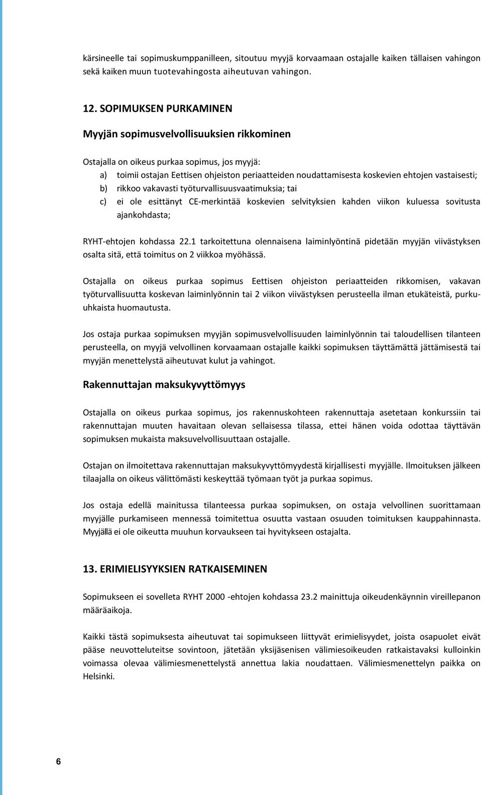 vastaisesti; b) rikkoo vakavasti työturvallisuusvaatimuksia; tai c) ei ole esittänyt CE-merkintää koskevien selvityksien kahden viikon kuluessa sovitusta ajankohdasta; RYHT-ehtojen kohdassa 22.