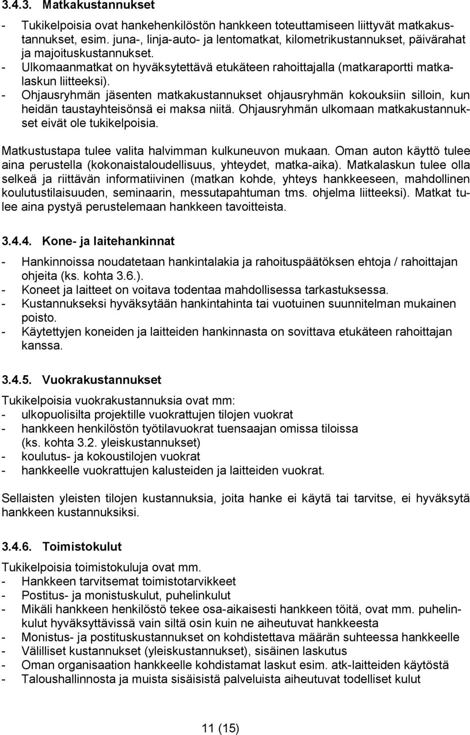 - Ohjausryhmän jäsenten matkakustannukset ohjausryhmän kokouksiin silloin, kun heidän taustayhteisönsä ei maksa niitä. Ohjausryhmän ulkomaan matkakustannukset eivät ole tukikelpoisia.