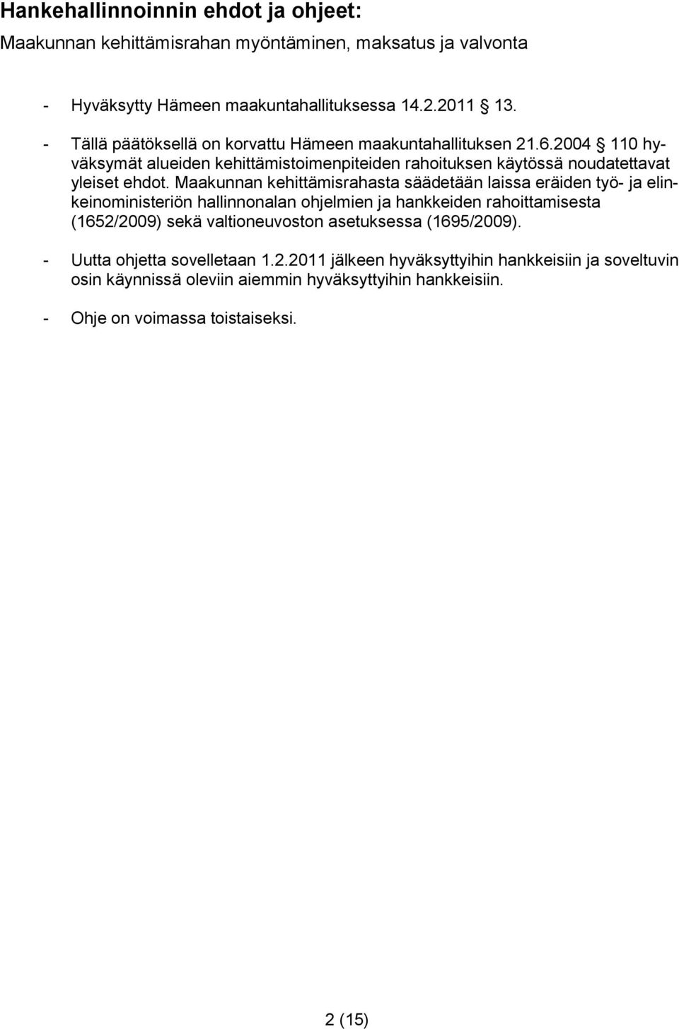 Maakunnan kehittämisrahasta säädetään laissa eräiden työ- ja elinkeinoministeriön hallinnonalan ohjelmien ja hankkeiden rahoittamisesta (1652/2009) sekä valtioneuvoston