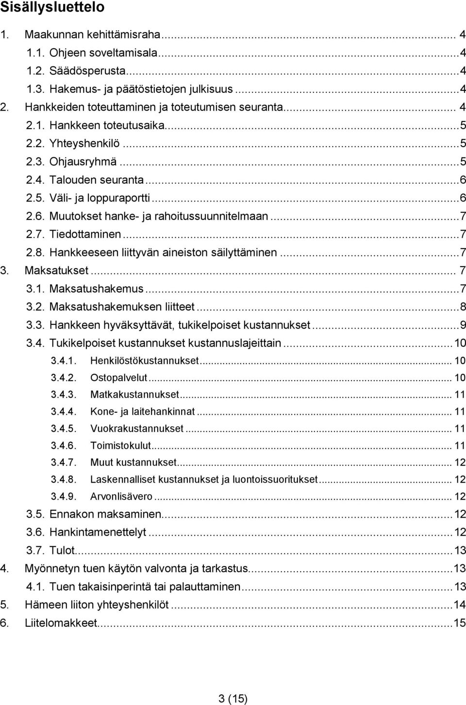 2.5. Väli- ja loppuraportti... 6 2.6. Muutokset hanke- ja rahoitussuunnitelmaan... 7 2.7. Tiedottaminen... 7 2.8. Hankkeeseen liittyvän aineiston säilyttäminen... 7 3. Maksatukset... 7 3.1.