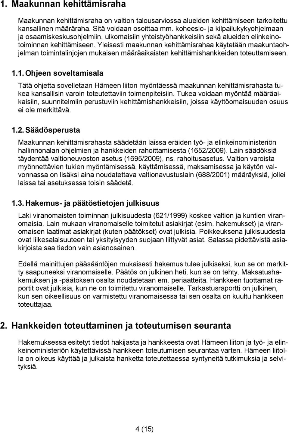 Yleisesti maakunnan kehittämisrahaa käytetään maakuntaohjelman toimintalinjojen mukaisen määräaikaisten kehittämishankkeiden toteuttamiseen. 1.