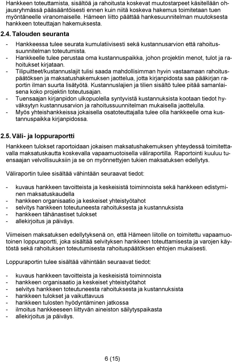 Talouden seuranta - Hankkeessa tulee seurata kumulatiivisesti sekä kustannusarvion että rahoitussuunnitelman toteutumista.