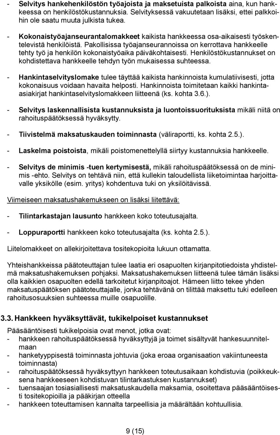 Pakollisissa työajanseurannoissa on kerrottava hankkeelle tehty työ ja henkilön kokonaistyöaika päiväkohtaisesti. Henkilöstökustannukset on kohdistettava hankkeelle tehdyn työn mukaisessa suhteessa.