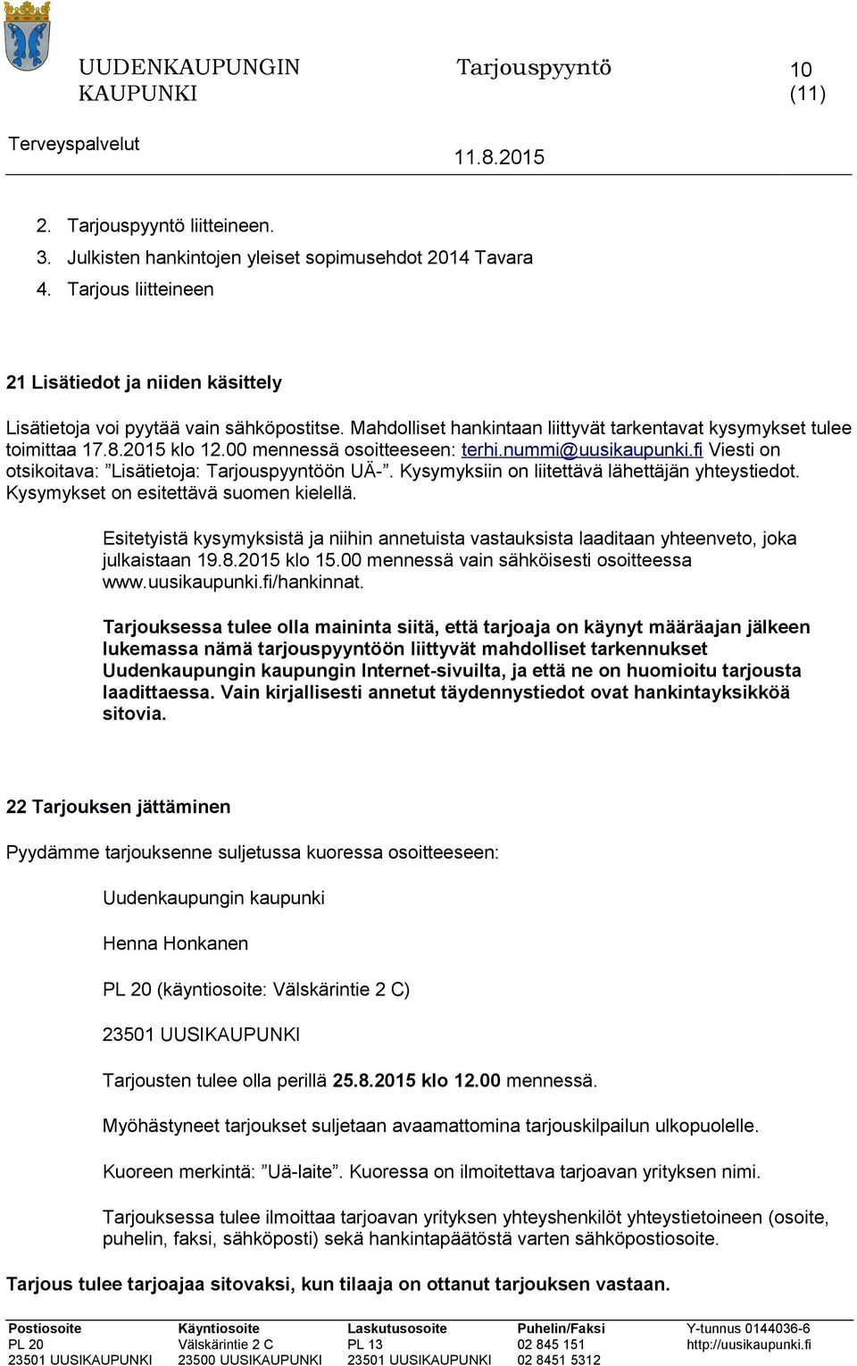 Kysymyksiin n liitettävä lähettäjän yhteystiedt. Kysymykset n esitettävä sumen kielellä. Esitetyistä kysymyksistä ja niihin annetuista vastauksista laaditaan yhteenvet, jka julkaistaan 19.8.