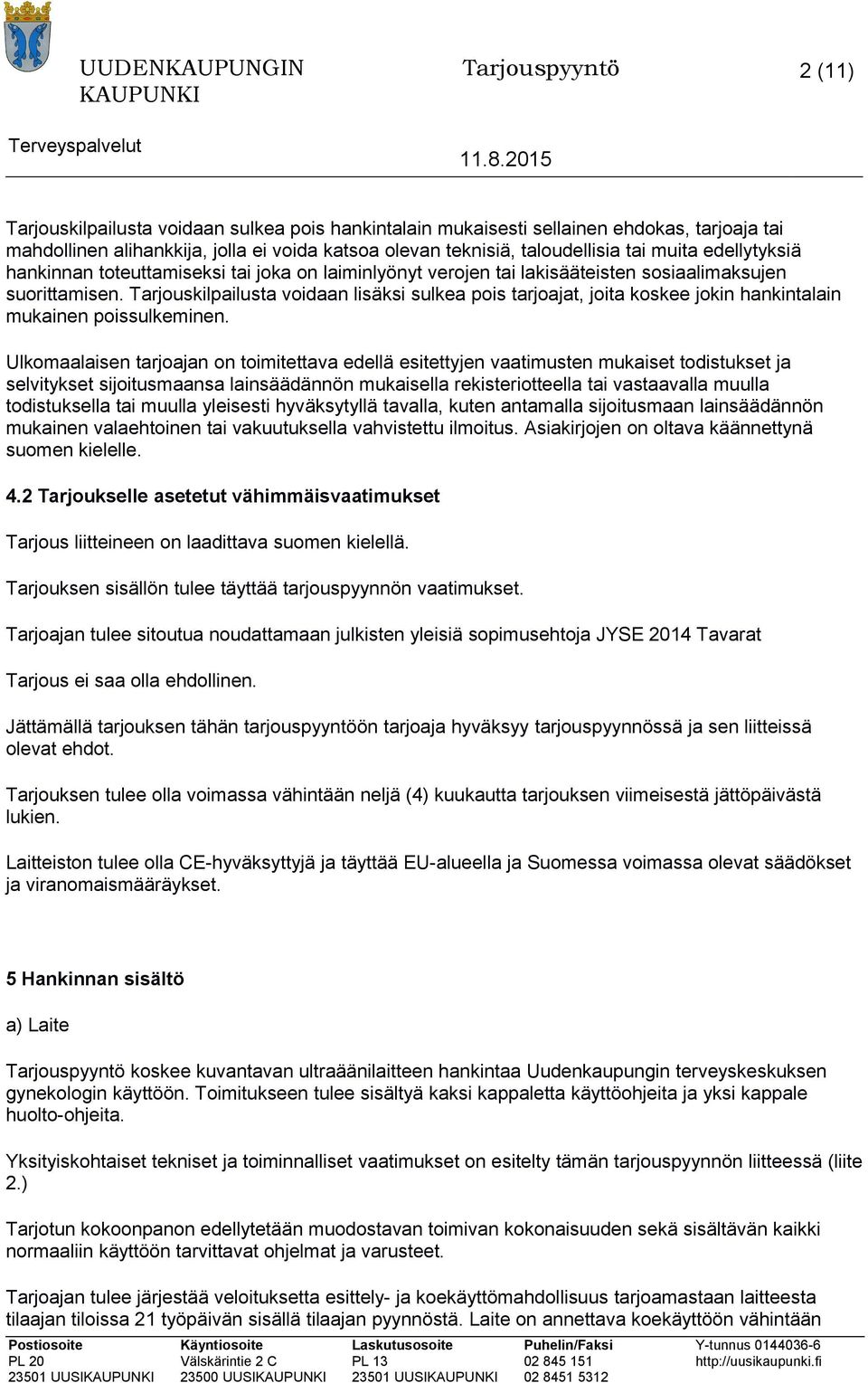 Tarjuskilpailusta vidaan lisäksi sulkea pis tarjajat, jita kskee jkin hankintalain mukainen pissulkeminen.