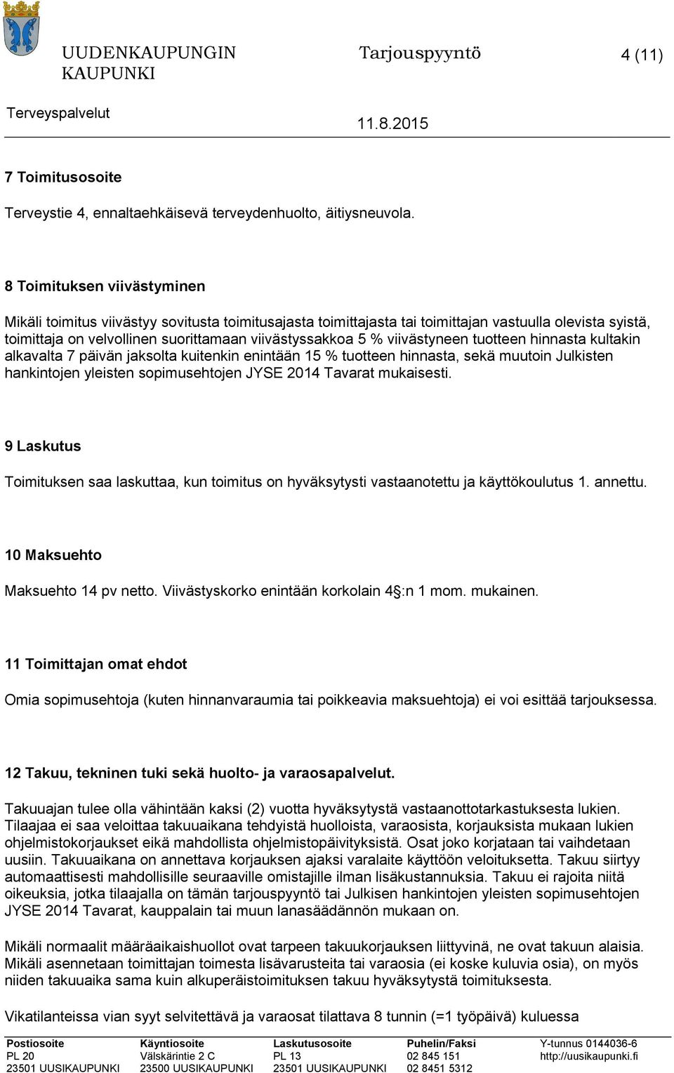 tutteen hinnasta kultakin alkavalta 7 päivän jakslta kuitenkin enintään 15 % tutteen hinnasta, sekä muutin Julkisten hankintjen yleisten spimusehtjen JYSE 2014 Tavarat mukaisesti.