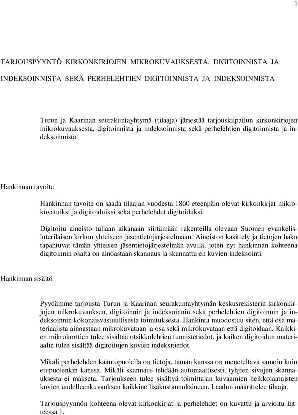 Hankinnan tavoite Hankinnan tavoite on saada tilaajan vuodesta 1860 eteenpäin olevat kirkonkirjat mikrokuvatuiksi ja digitoiduiksi sekä perhelehdet digitoiduksi.