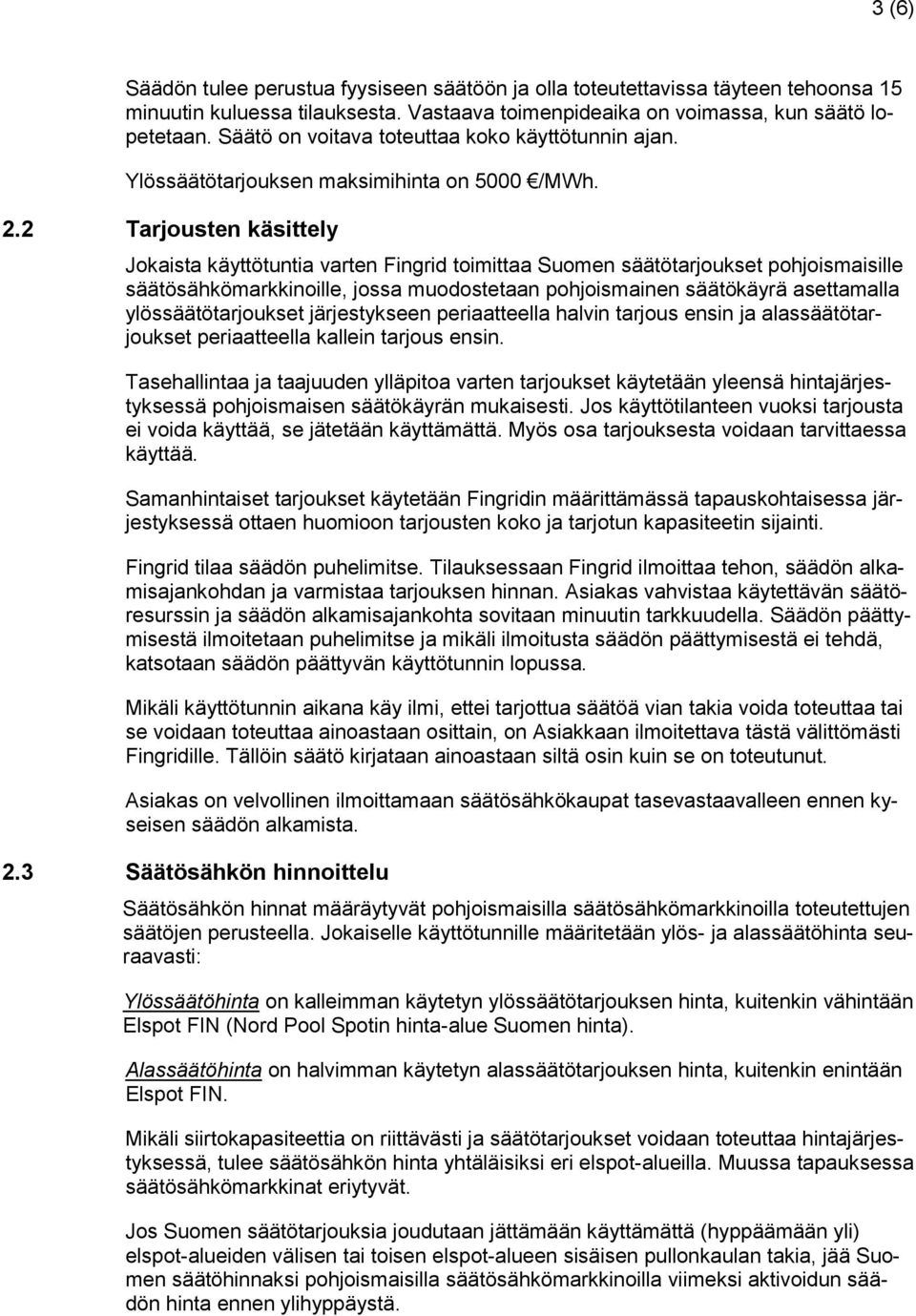 2 Tarjousten käsittely Jokaista käyttötuntia varten Fingrid toimittaa Suomen säätötarjoukset pohjoismaisille säätösähkömarkkinoille, jossa muodostetaan pohjoismainen säätökäyrä asettamalla