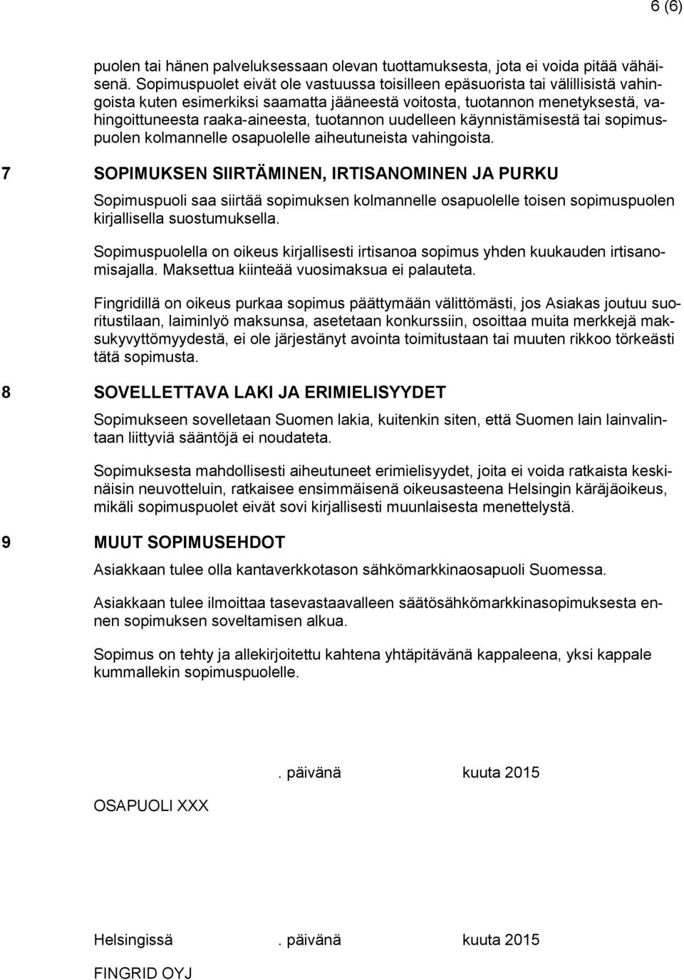 tuotannon uudelleen käynnistämisestä tai sopimuspuolen kolmannelle osapuolelle aiheutuneista vahingoista.