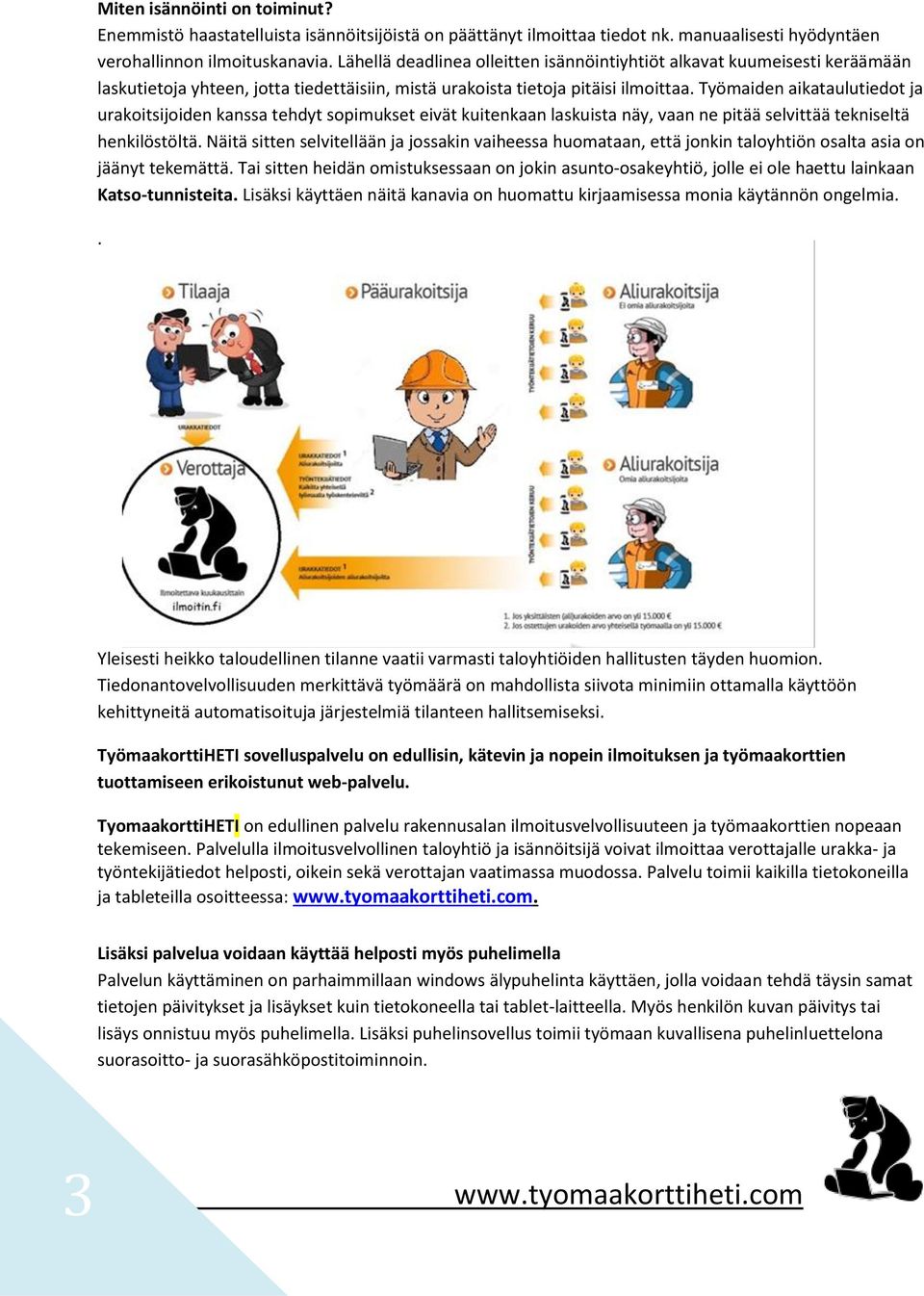 Työmaiden aikataulutiedot ja urakoitsijoiden kanssa tehdyt sopimukset eivät kuitenkaan laskuista näy, vaan ne pitää selvittää tekniseltä henkilöstöltä.