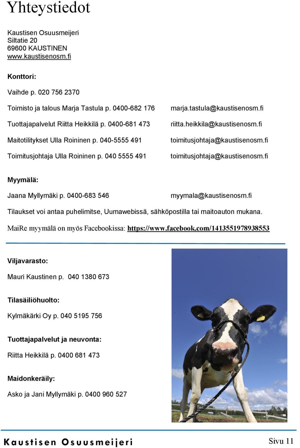 heikkila@kaustisenosm.fi toimitusjohtaja@kaustisenosm.fi toimitusjohtaja@kaustisenosm.fi Myymälä: Jaana Myllymäki p. 0400-683 546 myymala@kaustisenosm.