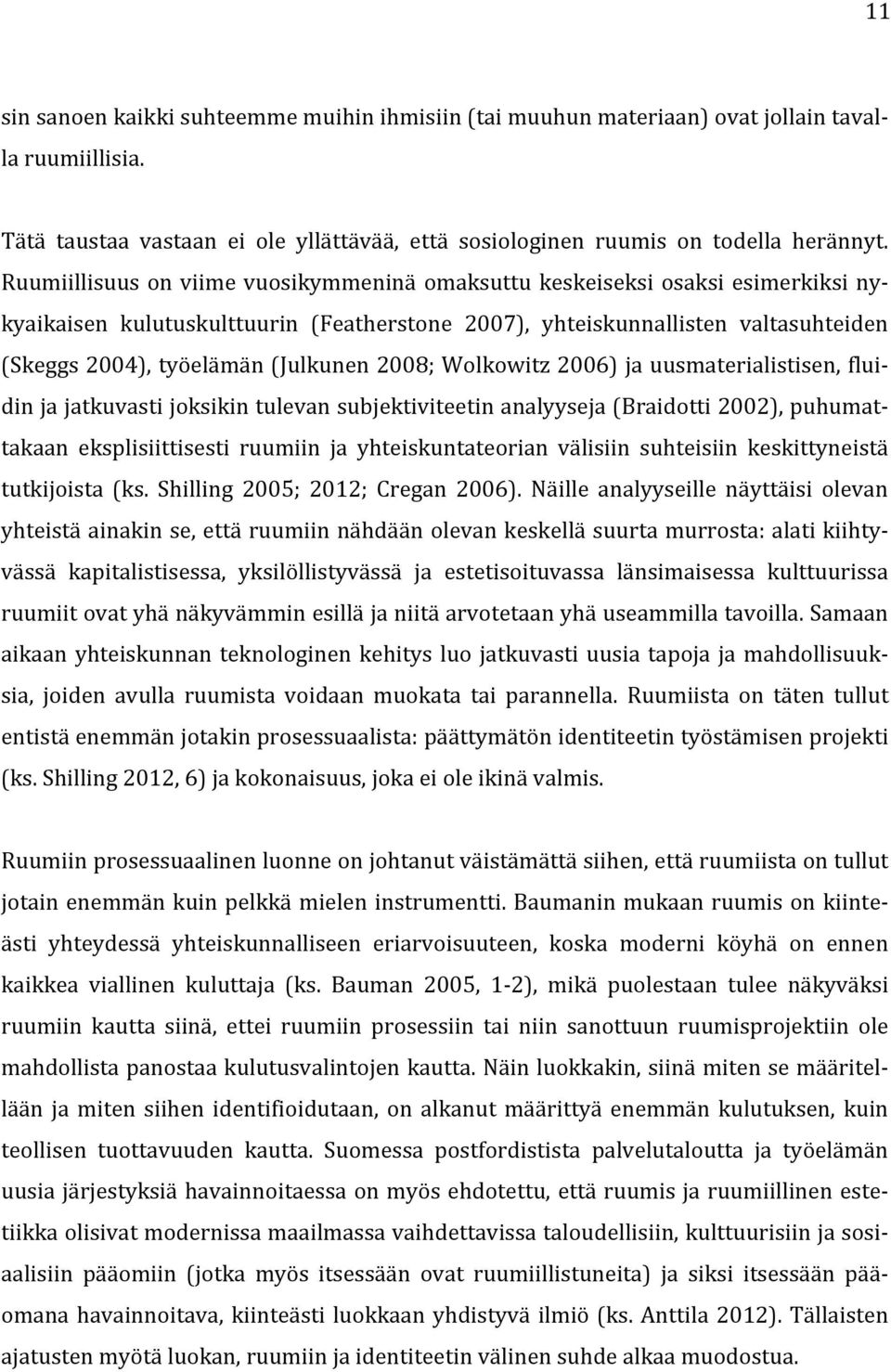 (Julkunen 2008; Wolkowitz 2006) ja uusmaterialistisen, flui- din ja jatkuvasti joksikin tulevan subjektiviteetin analyyseja (Braidotti 2002), puhumat- takaan eksplisiittisesti ruumiin ja