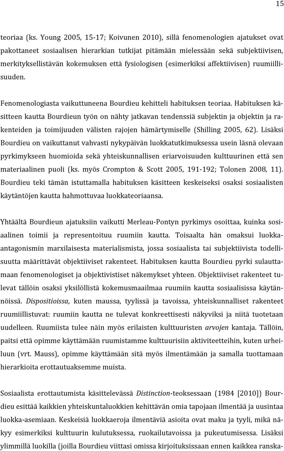 fysiologisen (esimerkiksi affektiivisen) ruumiilli- suuden. Fenomenologiasta vaikuttuneena Bourdieu kehitteli habituksen teoriaa.